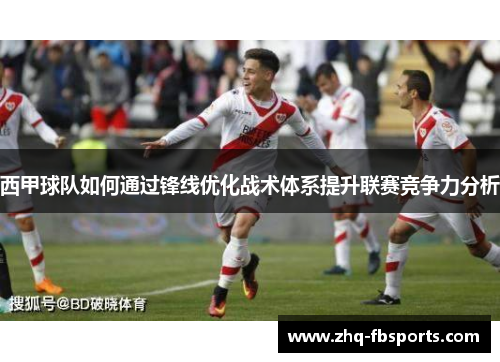 西甲球队如何通过锋线优化战术体系提升联赛竞争力分析