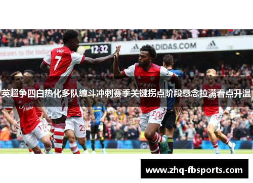 英超争四白热化多队缠斗冲刺赛季关键拐点阶段悬念拉满看点升温