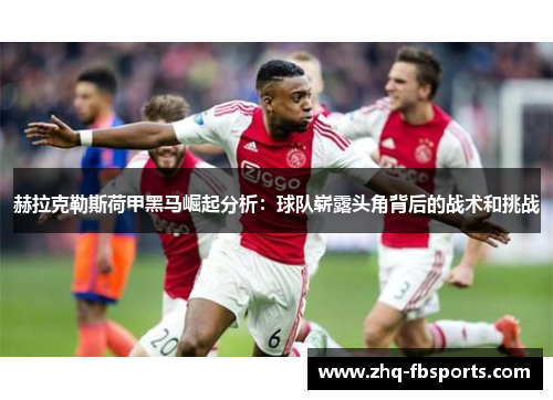 赫拉克勒斯荷甲黑马崛起分析：球队崭露头角背后的战术和挑战