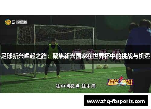 足球新兴崛起之路：聚焦新兴国家在世界杯中的挑战与机遇