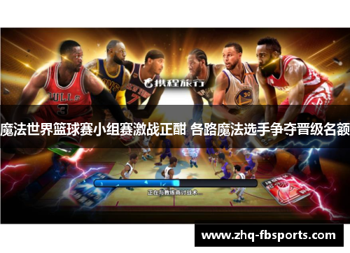 魔法世界篮球赛小组赛激战正酣 各路魔法选手争夺晋级名额 魔法世界篮球赛小组赛激战正酣 各路魔法选手争夺晋级名额
